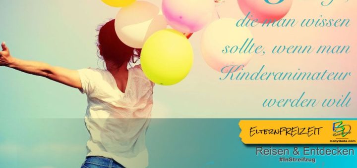 5 Dinge, die man wissen sollte, wenn man Kinderanimateur werden will. Kinder-Entertainer sind die Größten für die Kleinsten im Urlaub Clubs & Ferienanlagen